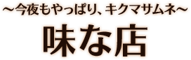 〜今夜もやっぱり、キクマサムネ〜 味な店