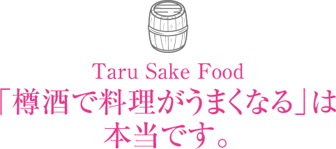 Taru Sake Food 「樽酒で料理がうまくなる」は本当です。