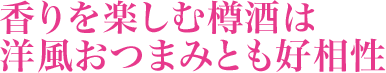 香りを楽しむ樽酒は洋風おつまみとも好相性