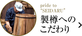 pride to “SEIDARU” 製樽へのこだわり