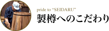 pride to “SEIDARU” 製樽へのこだわり