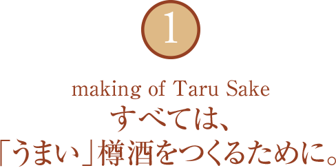 1 making of Taru Sake すべては、「うまい」樽酒をつくるために。