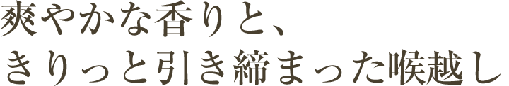 爽やかな香りと、きりっと引き締まった喉越し