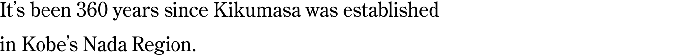 It’s been 360 years since Kikumasa was established in Kobe’s Nada Region.