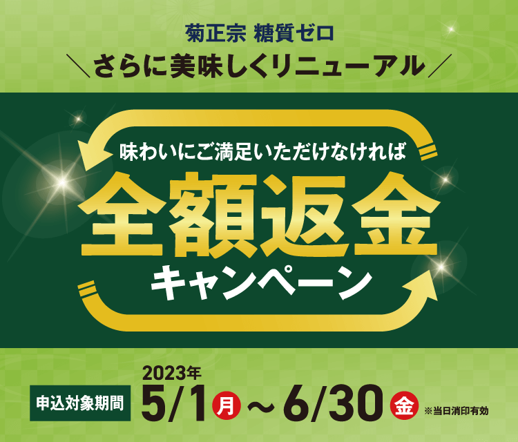 菊正宗 糖質ゼロ さらに美味しくリニューアル 味わいにご満足いただけなければ全額返金キャンペーン 申込対象期間 2023年5/1(月)～6/30(金) ※当日消印有効