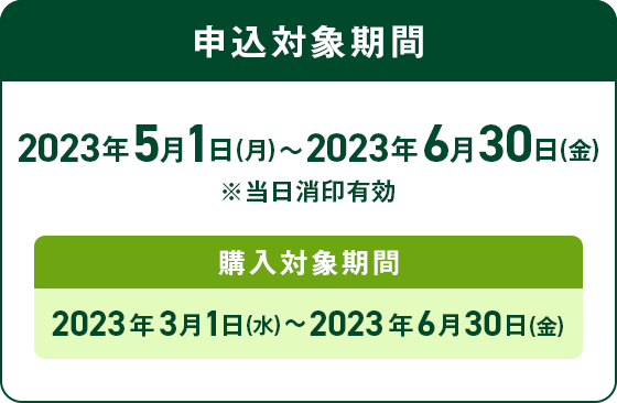申込対象期間 2023年5月1日(月)～2023年6月30日(金)  ※当日消印有効 購入対象期間 2023年3月1日(水)～2023年6月30日(金)